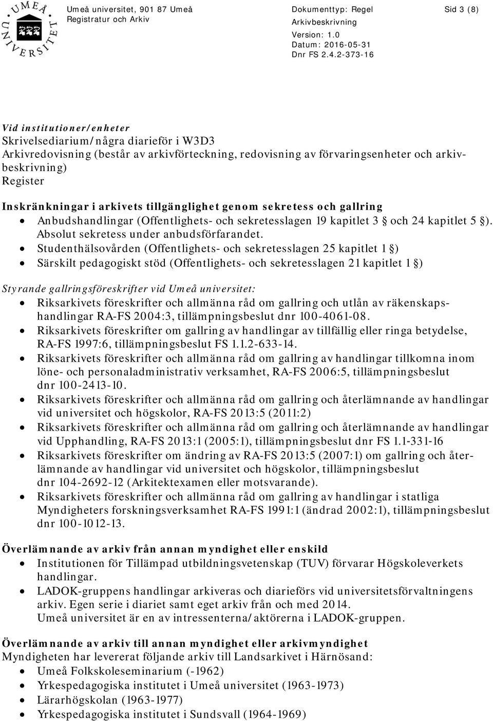 Studenthälsovården (Offentlighets- och sekretesslagen 25 kapitlet 1 ) Särskilt pedagogiskt stöd (Offentlighets- och sekretesslagen 21 kapitlet 1 ) Styrande gallringsföreskrifter vid Umeå universitet: