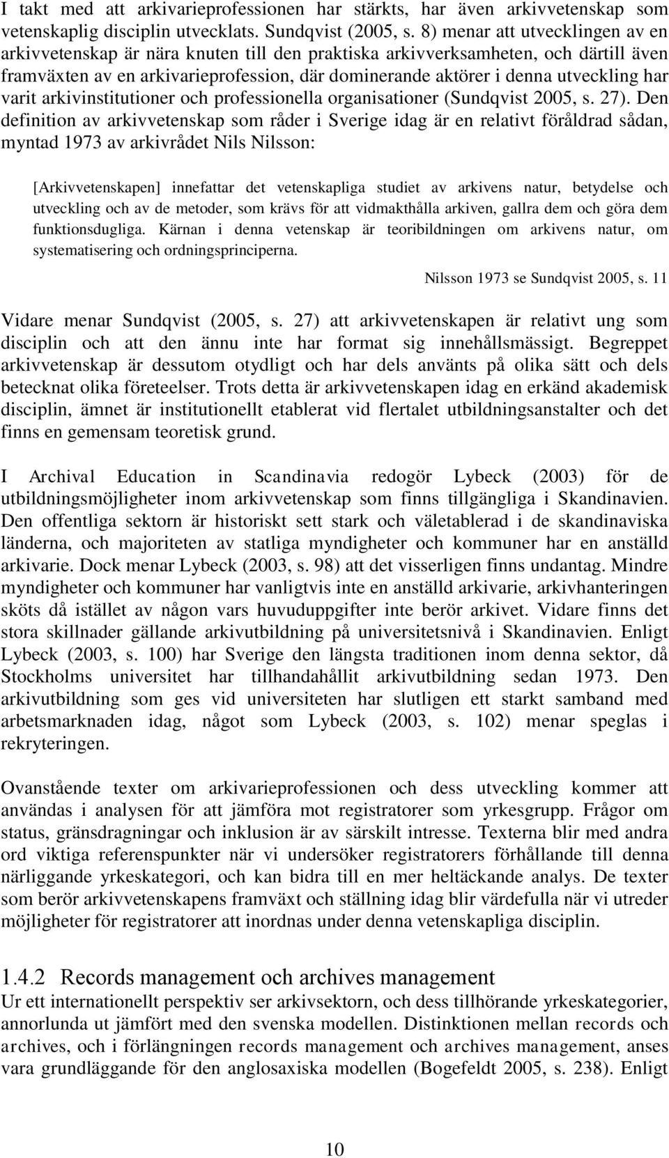 har varit arkivinstitutioner och professionella organisationer (Sundqvist 2005, s. 27).