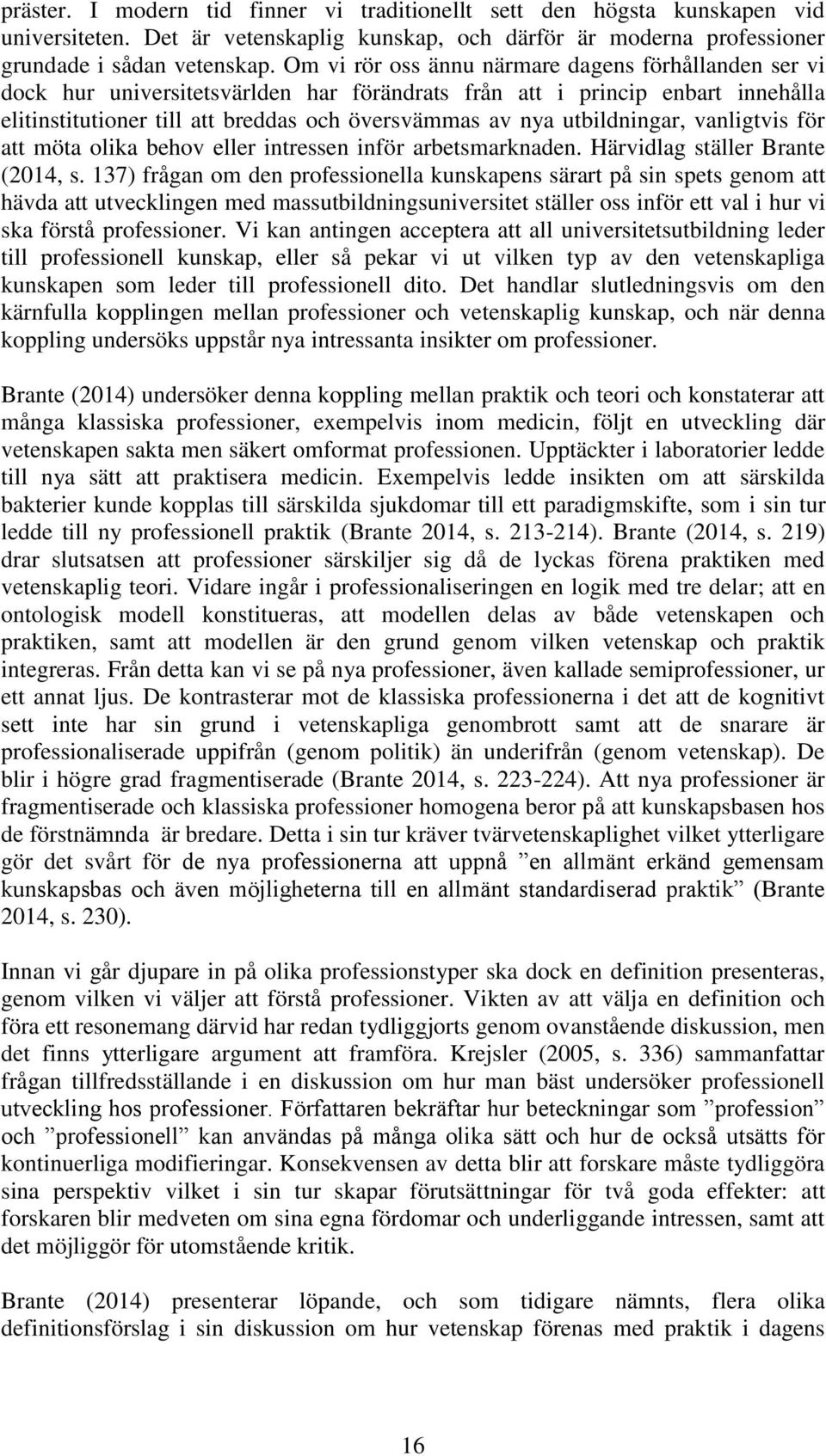 utbildningar, vanligtvis för att möta olika behov eller intressen inför arbetsmarknaden. Härvidlag ställer Brante (2014, s.