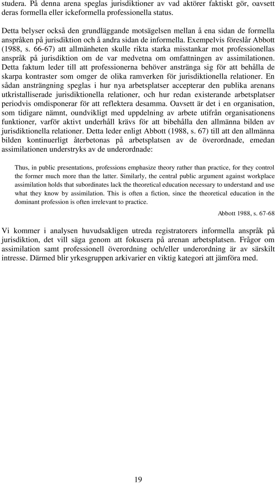 66-67) att allmänheten skulle rikta starka misstankar mot professionellas anspråk på jurisdiktion om de var medvetna om omfattningen av assimilationen.