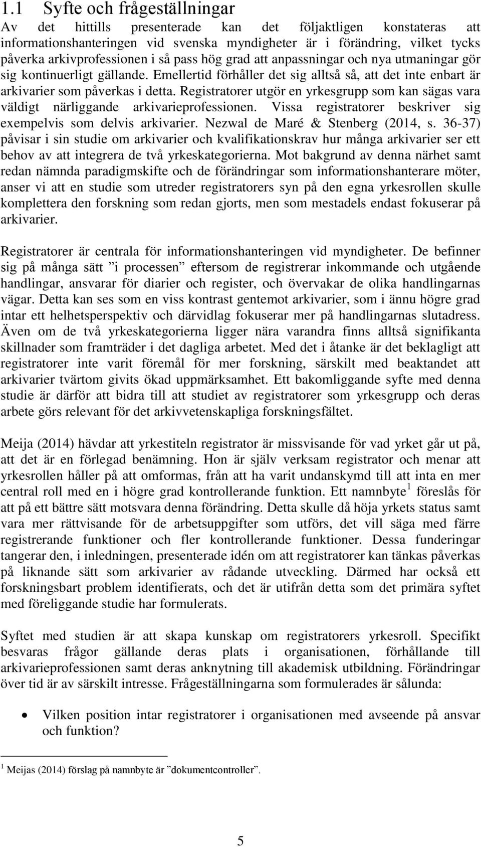 Registratorer utgör en yrkesgrupp som kan sägas vara väldigt närliggande arkivarieprofessionen. Vissa registratorer beskriver sig exempelvis som delvis arkivarier. Nezwal de Maré & Stenberg (2014, s.