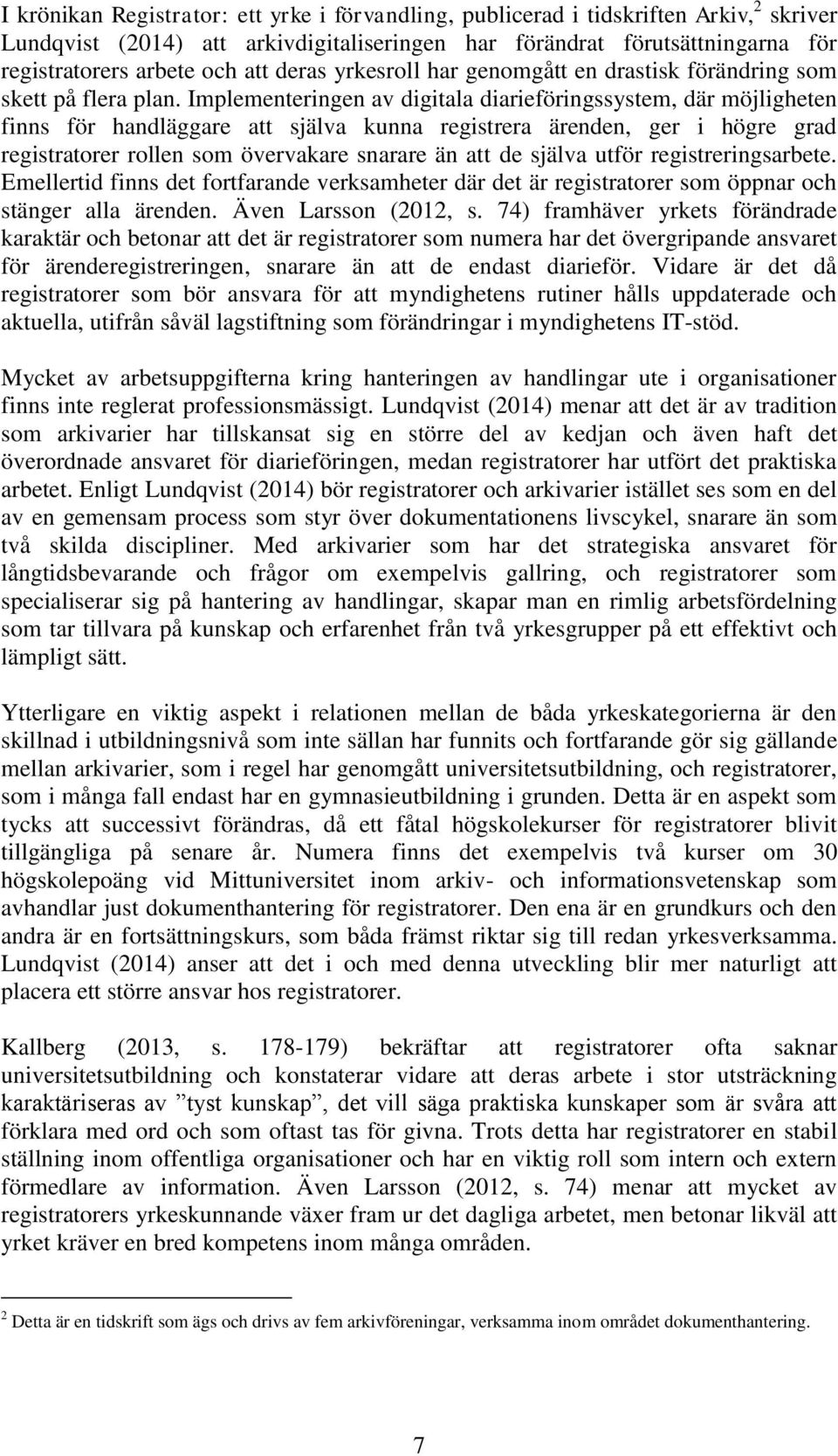 Implementeringen av digitala diarieföringssystem, där möjligheten finns för handläggare att själva kunna registrera ärenden, ger i högre grad registratorer rollen som övervakare snarare än att de