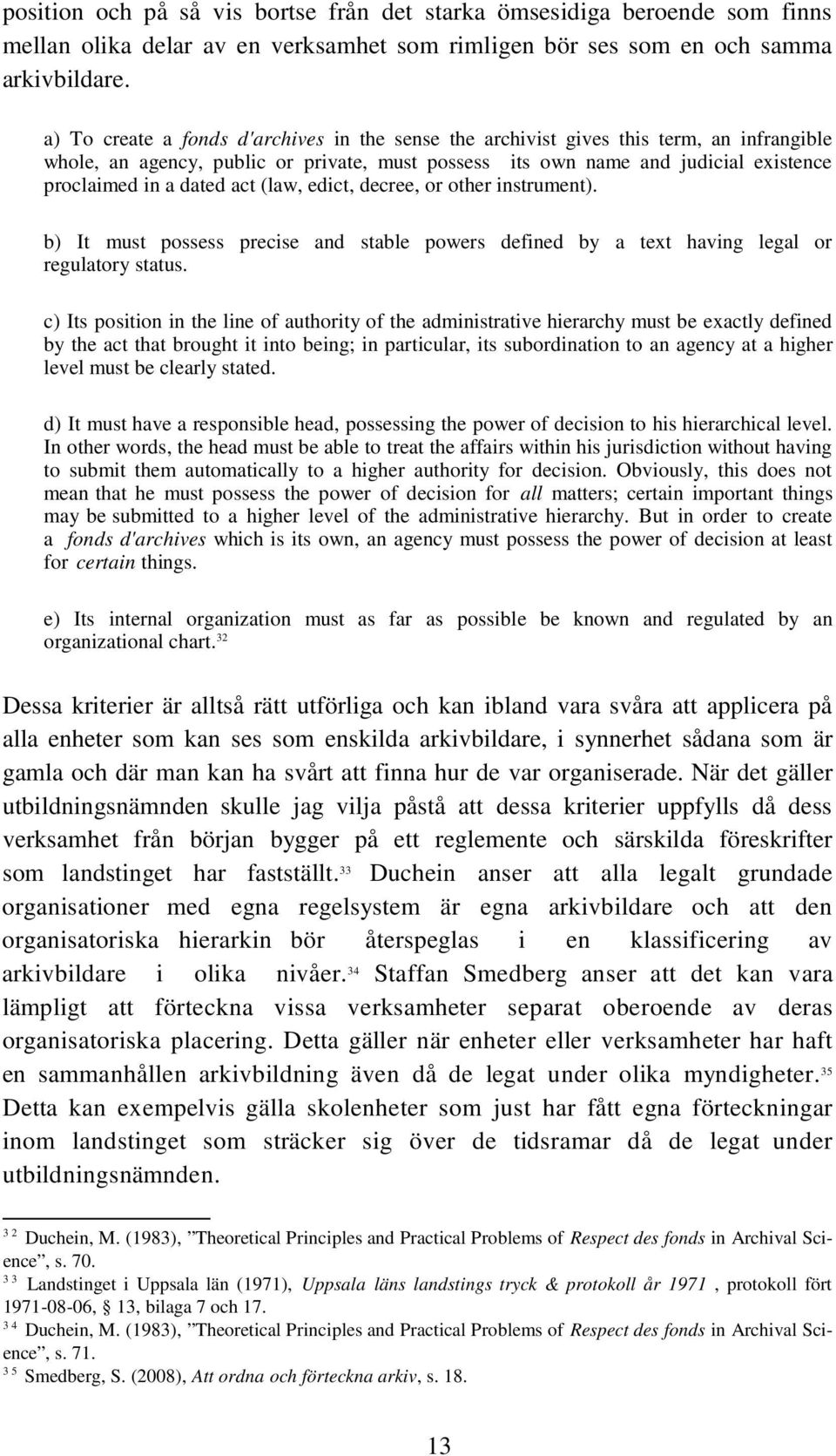 act (law, edict, decree, or other instrument). b) It must possess precise and stable powers defined by a text having legal or regulatory status.