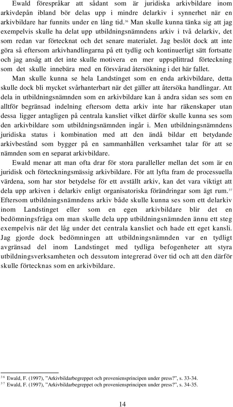 Jag beslöt dock att inte göra så eftersom arkivhandlingarna på ett tydlig och kontinuerligt sätt fortsatte och jag ansåg att det inte skulle motivera en mer uppsplittrad förteckning som det skulle