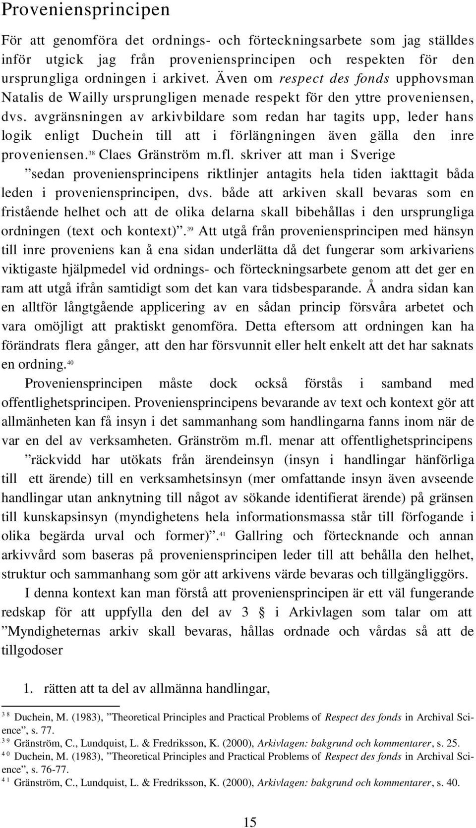 avgränsningen av arkivbildare som redan har tagits upp, leder hans logik enligt Duchein till att i förlängningen även gälla den inre proveniensen. 38 Claes Gränström m.fl.