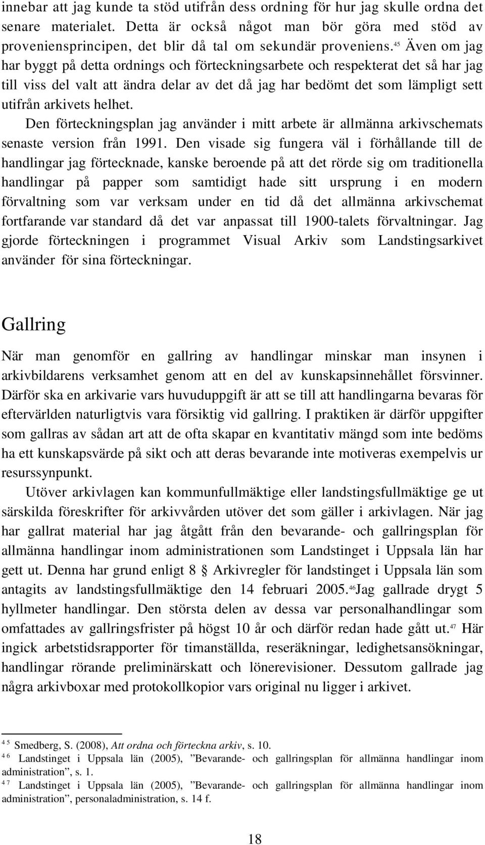 45 Även om jag har byggt på detta ordnings och förteckningsarbete och respekterat det så har jag till viss del valt att ändra delar av det då jag har bedömt det som lämpligt sett utifrån arkivets