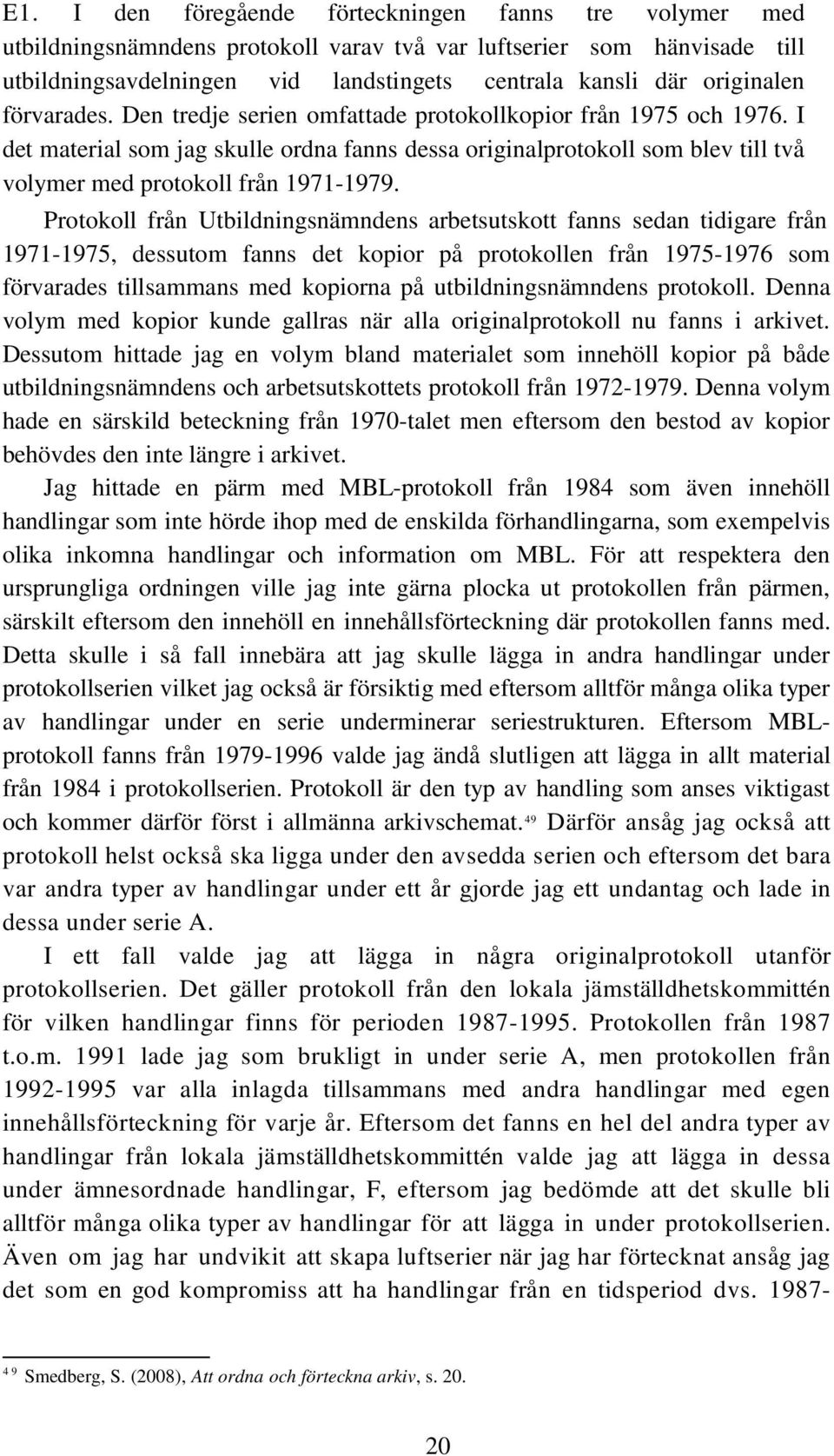 I det material som jag skulle ordna fanns dessa originalprotokoll som blev till två volymer med protokoll från 1971-1979.