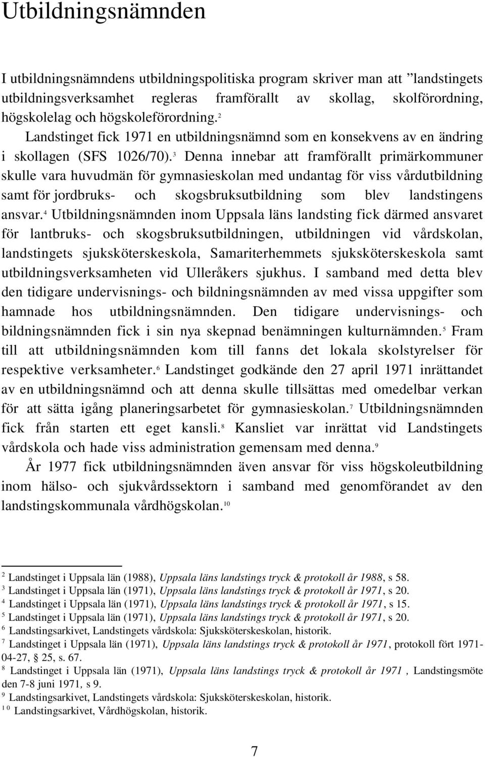 3 Denna innebar att framförallt primärkommuner skulle vara huvudmän för gymnasieskolan med undantag för viss vårdutbildning samt för jordbruks- och skogsbruksutbildning som blev landstingens ansvar.