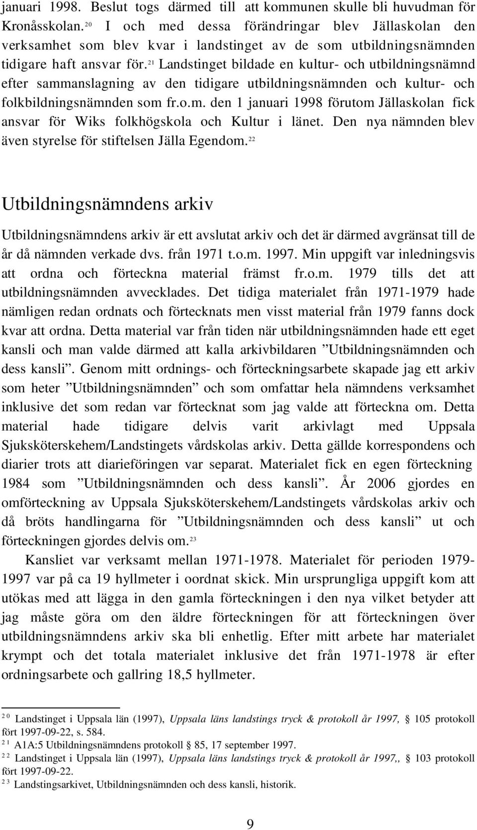 21 Landstinget bildade en kultur- och utbildningsnämnd efter sammanslagning av den tidigare utbildningsnämnden och kultur- och folkbildningsnämnden som fr.o.m. den 1 januari 1998 förutom Jällaskolan fick ansvar för Wiks folkhögskola och Kultur i länet.