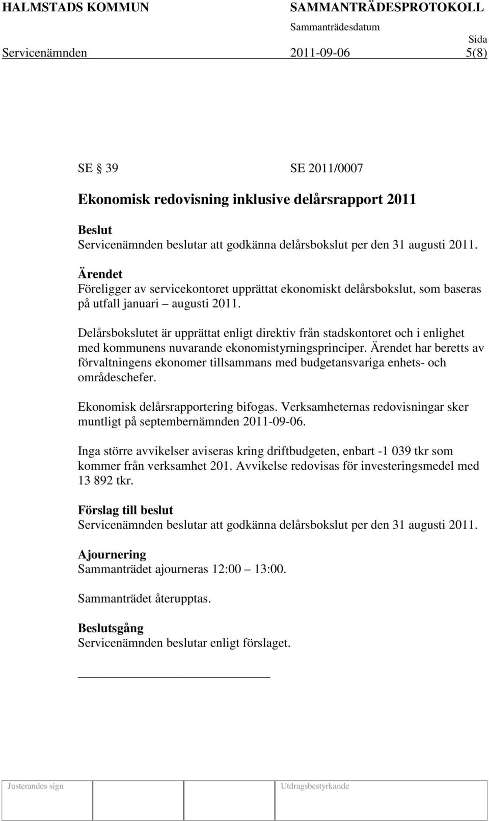 Delårsbokslutet är upprättat enligt direktiv från stadskontoret och i enlighet med kommunens nuvarande ekonomistyrningsprinciper.