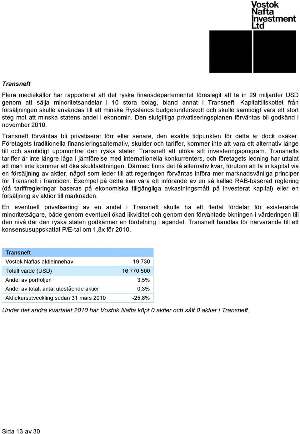 Den slutgiltiga privatiseringsplanen förväntas bli godkänd i november 2010. Transneft förväntas bli privatiserat förr eller senare, den exakta tidpunkten för detta är dock osäker.