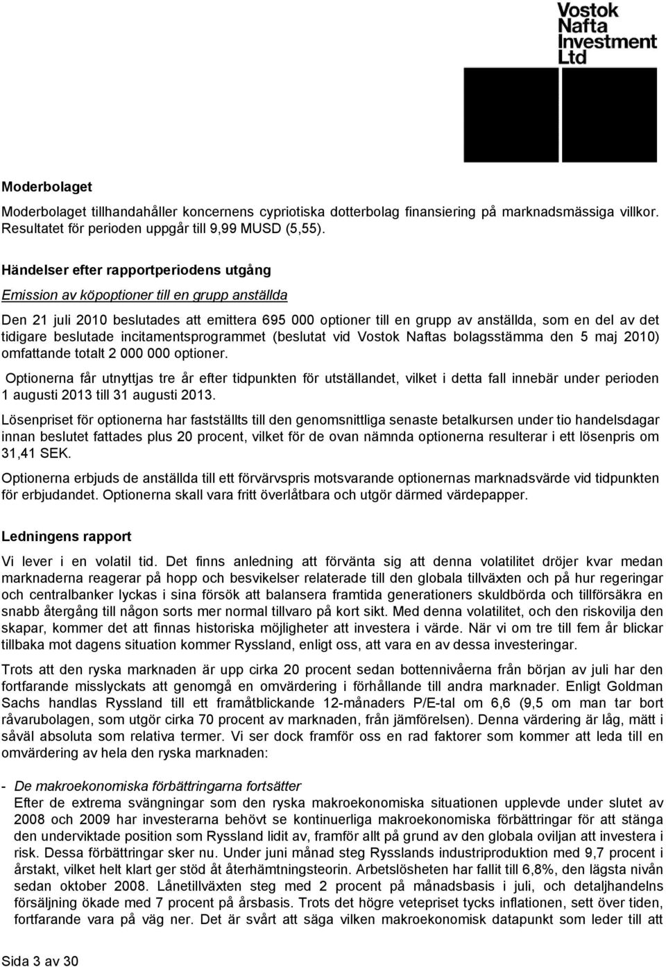 tidigare beslutade incitamentsprogrammet (beslutat vid Vostok Naftas bolagsstämma den 5 maj 2010) omfattande totalt 2 000 000 optioner.