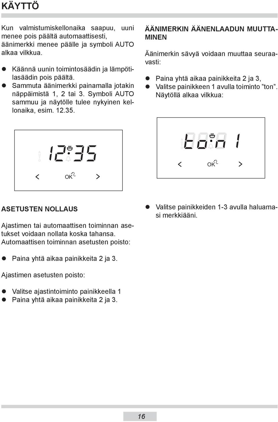 12 35 ÄÄNIMERKIN ÄÄNENLAADUN MUUTTA- MINEN Äänimerkin sävyä voidaan muuttaa seuraavasti: Paina yhtä aikaa painikkeita 2 ja 3, Valitse painikkeen 1 avulla toiminto ton.