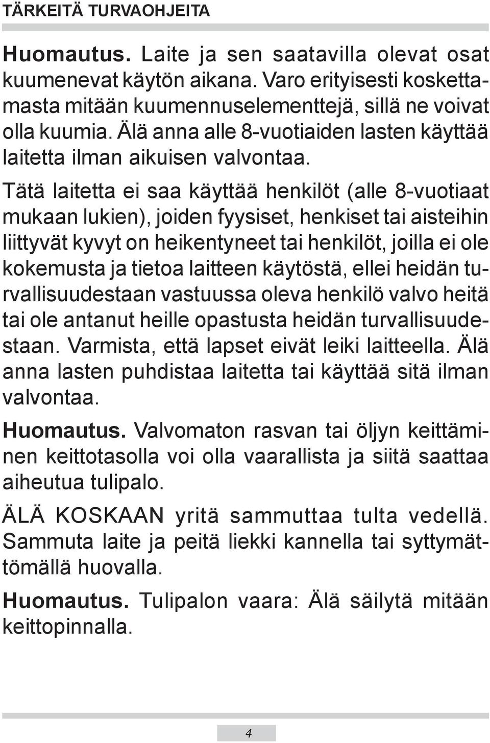 Tätä laitetta ei saa käyttää henkilöt (alle 8-vuotiaat mukaan lukien), joiden fyysiset, henkiset tai aisteihin liittyvät kyvyt on heikentyneet tai henkilöt, joilla ei ole kokemusta ja tietoa laitteen