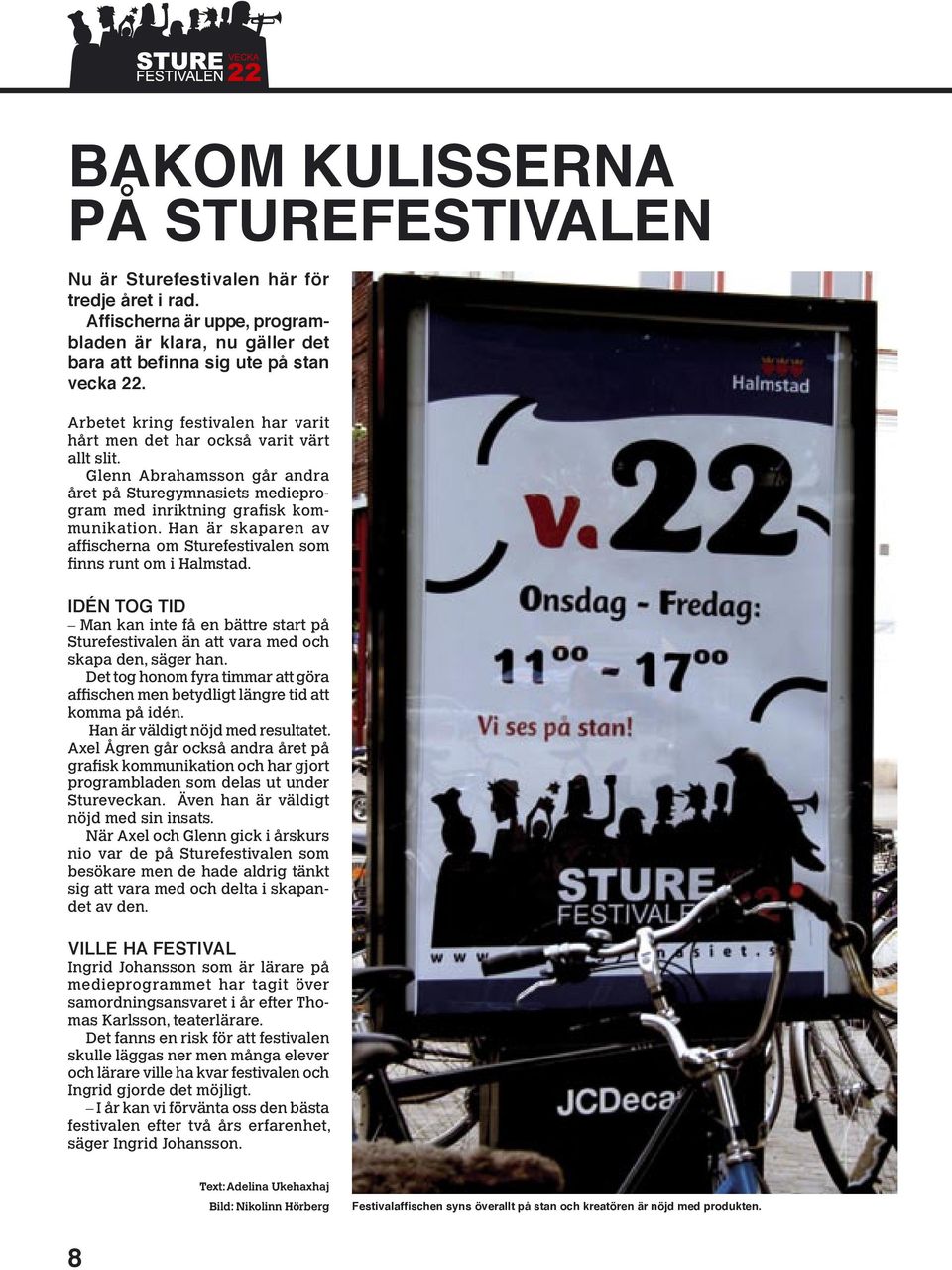 Han är skaparen av affischerna om Sturefestivalen som finns runt om i Halmstad. IDÉN TOG TID Man kan inte få en bättre start på Sturefestivalen än att vara med och skapa den, säger han.