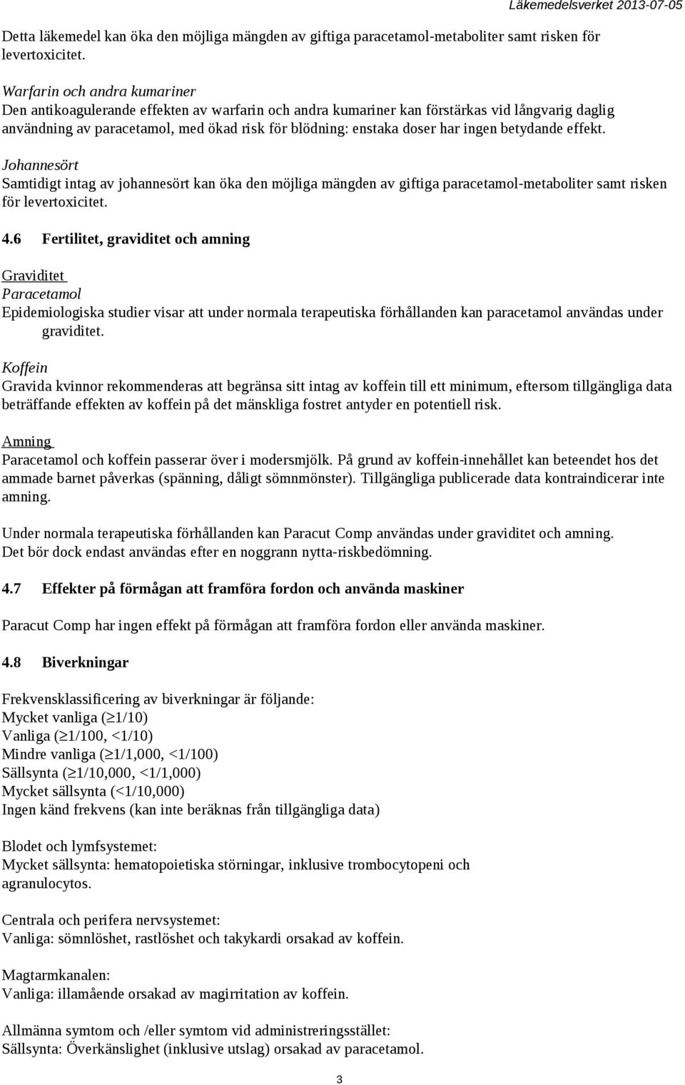 ingen betydande effekt. Johannesört Samtidigt intag av johannesört kan öka den möjliga mängden av giftiga paracetamol-metaboliter samt risken för levertoxicitet. 4.