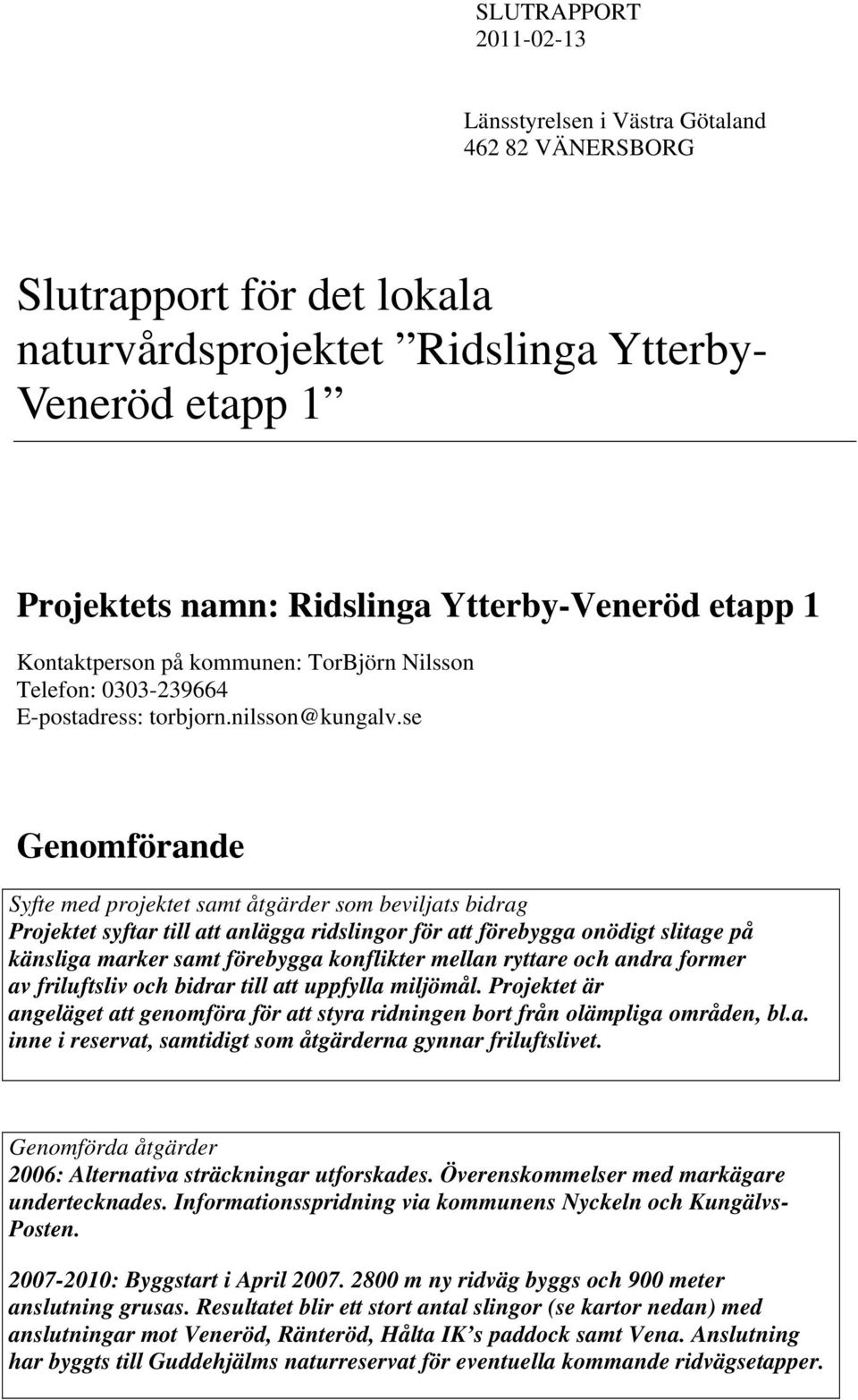 se Genomförande Syfte med projektet samt åtgärder som beviljats bidrag Projektet syftar till att anlägga ridslingor för att förebygga onödigt slitage på känsliga marker samt förebygga konflikter