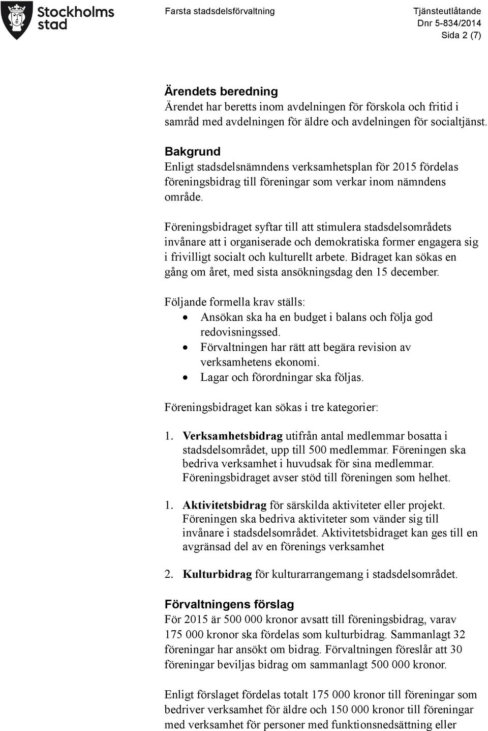 Föreningsbidraget syftar till att stimulera stadsdelsområdets invånare att i organiserade och demokratiska former engagera sig i frivilligt socialt och kulturellt arbete.