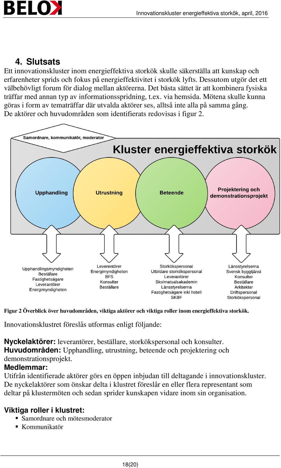 Mötena skulle kunna göras i form av tematräffar där utvalda aktörer ses, alltså inte alla på samma gång. De aktörer och huvudområden som identifierats redovisas i figur 2.