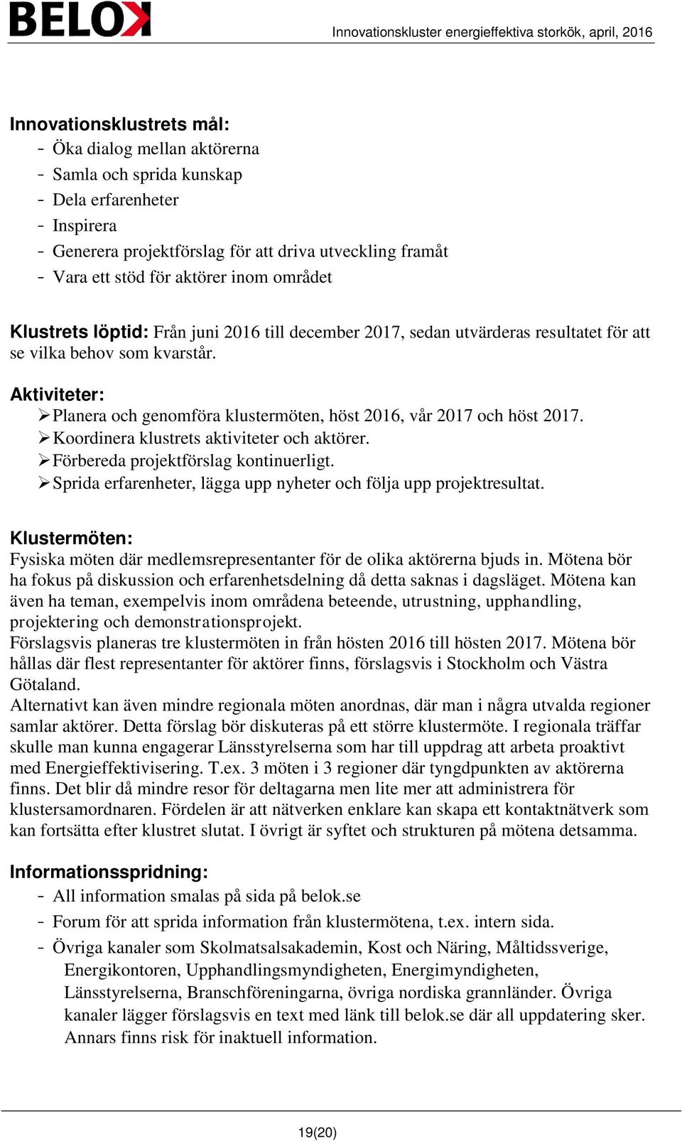 Aktiviteter: Planera och genomföra klustermöten, höst 2016, vår 2017 och höst 2017. Koordinera klustrets aktiviteter och aktörer. Förbereda projektförslag kontinuerligt.