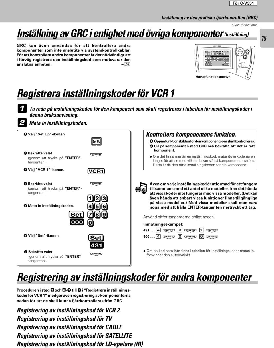 komponenter som inte anslutits via systemkontrollkablar. För att kontrollera andra komponenter är det nödvändigt att i förväg registrera den inställningskod som motsvarar den anslutna enheten.