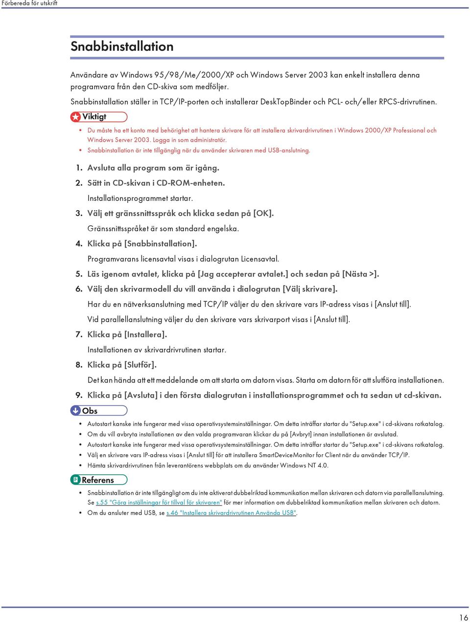 Du måste ha ett konto med behörighet att hantera skrivare för att installera skrivardrivrutinen i Windows 2000/XP Professional och Windows Server 2003. Logga in som administratör.