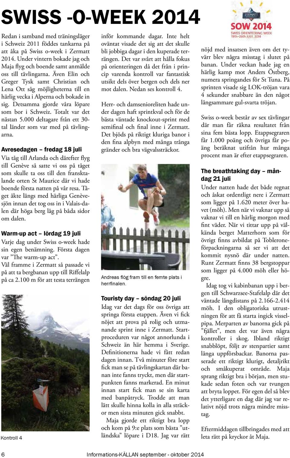 Även Elin och Greger Tysk samt Christian och Lena Ott såg möjligheterna till en härlig vecka i Alperna och bokade in sig. Detsamma gjorde våra löpare som bor i Schweiz. Totalt var det nästan 5.