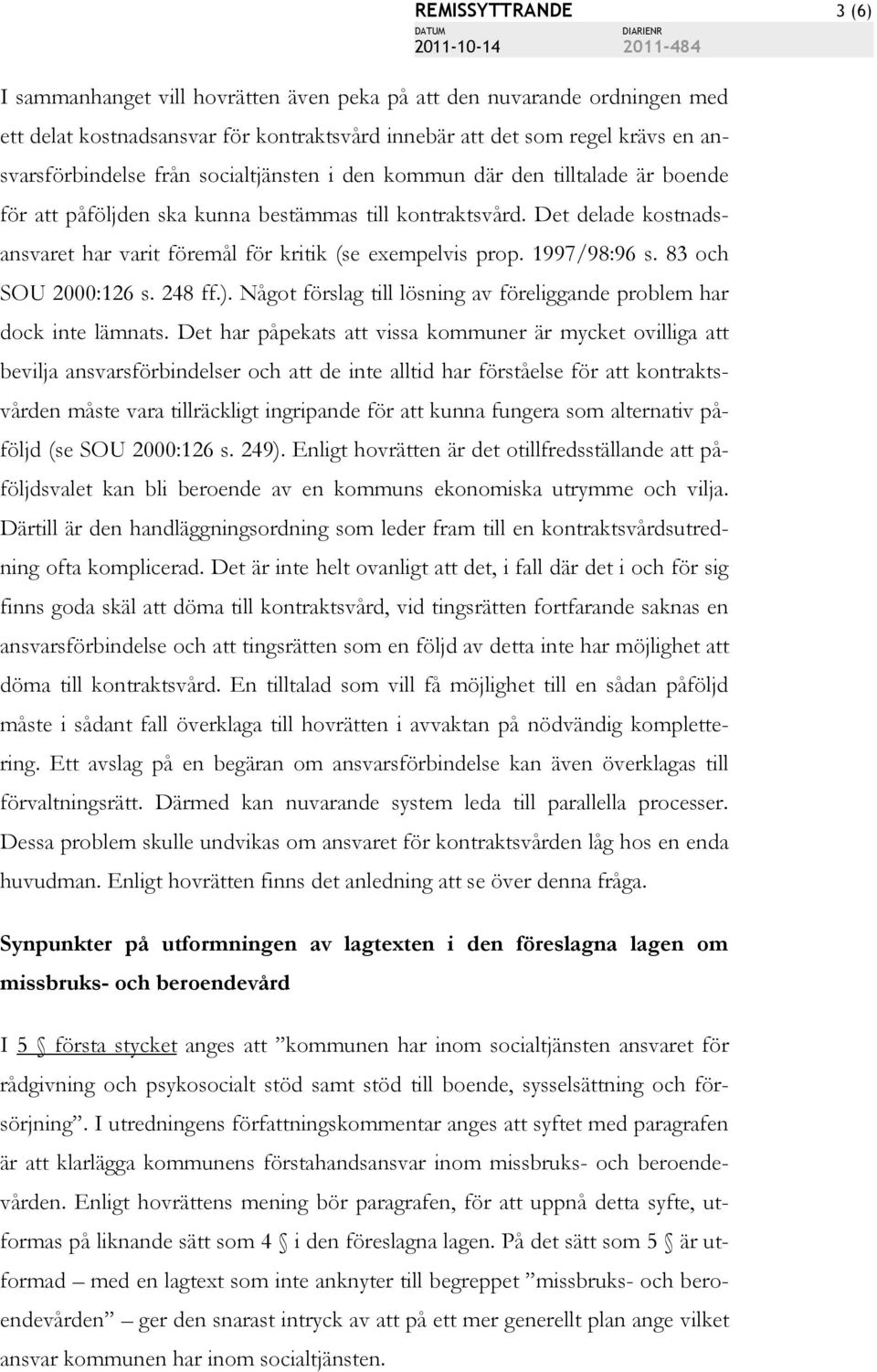 1997/98:96 s. 83 och SOU 2000:126 s. 248 ff.). Något förslag till lösning av föreliggande problem har dock inte lämnats.