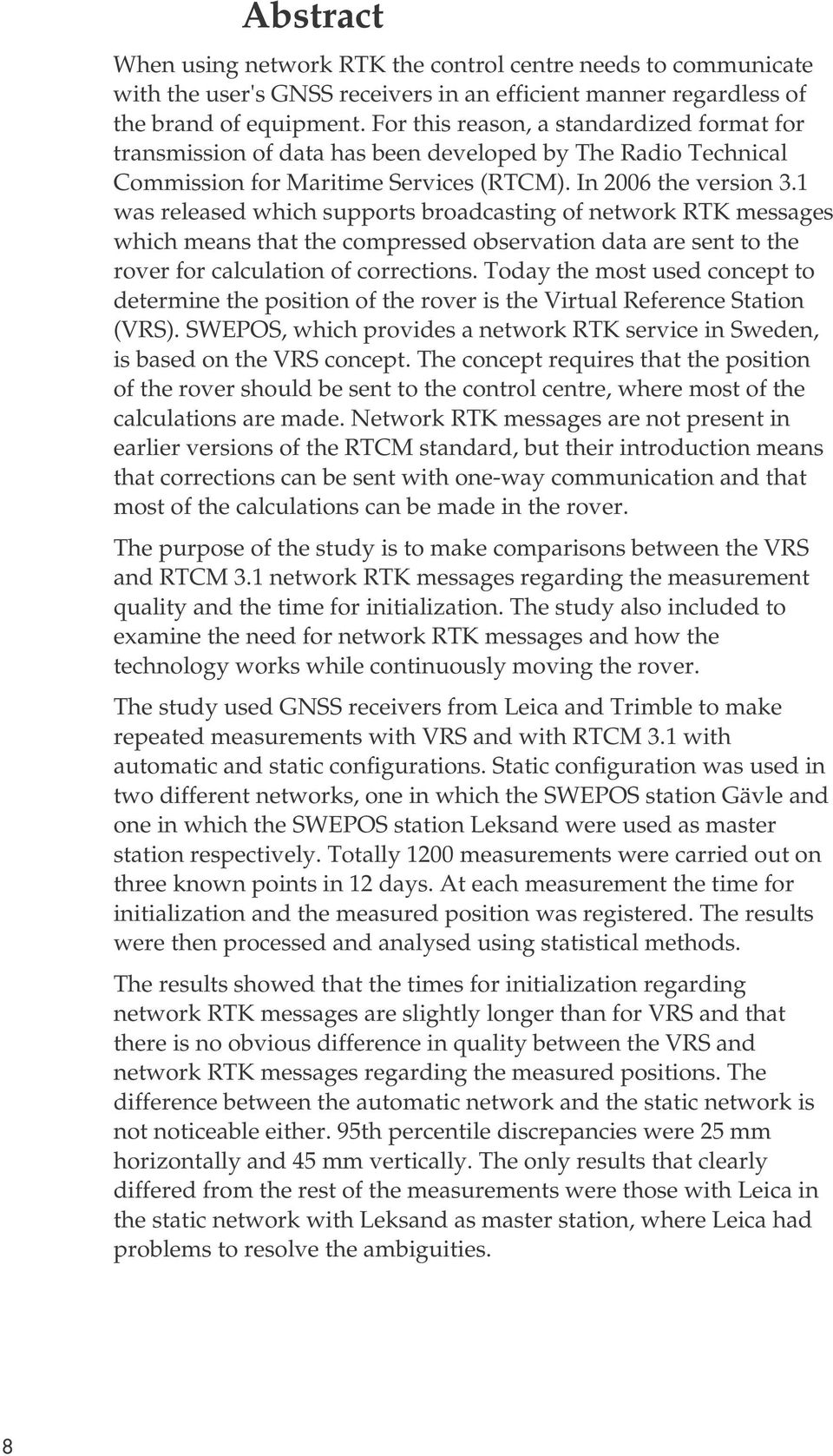 1 was released which supports broadcasting of network RTK messages which means that the compressed observation data are sent to the rover for calculation of corrections.