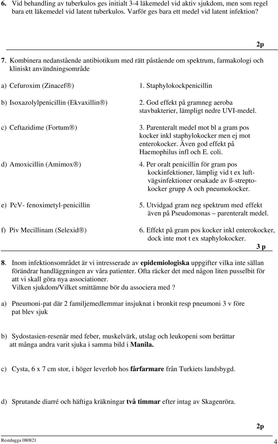 Staphylokockpenicillin b) Isoxazolylpenicillin (Ekvaxillin ) 2. God effekt på gramneg aeroba stavbakterier, lämpligt nedre UVI-medel. c) Ceftazidime (Fortum ) 3.