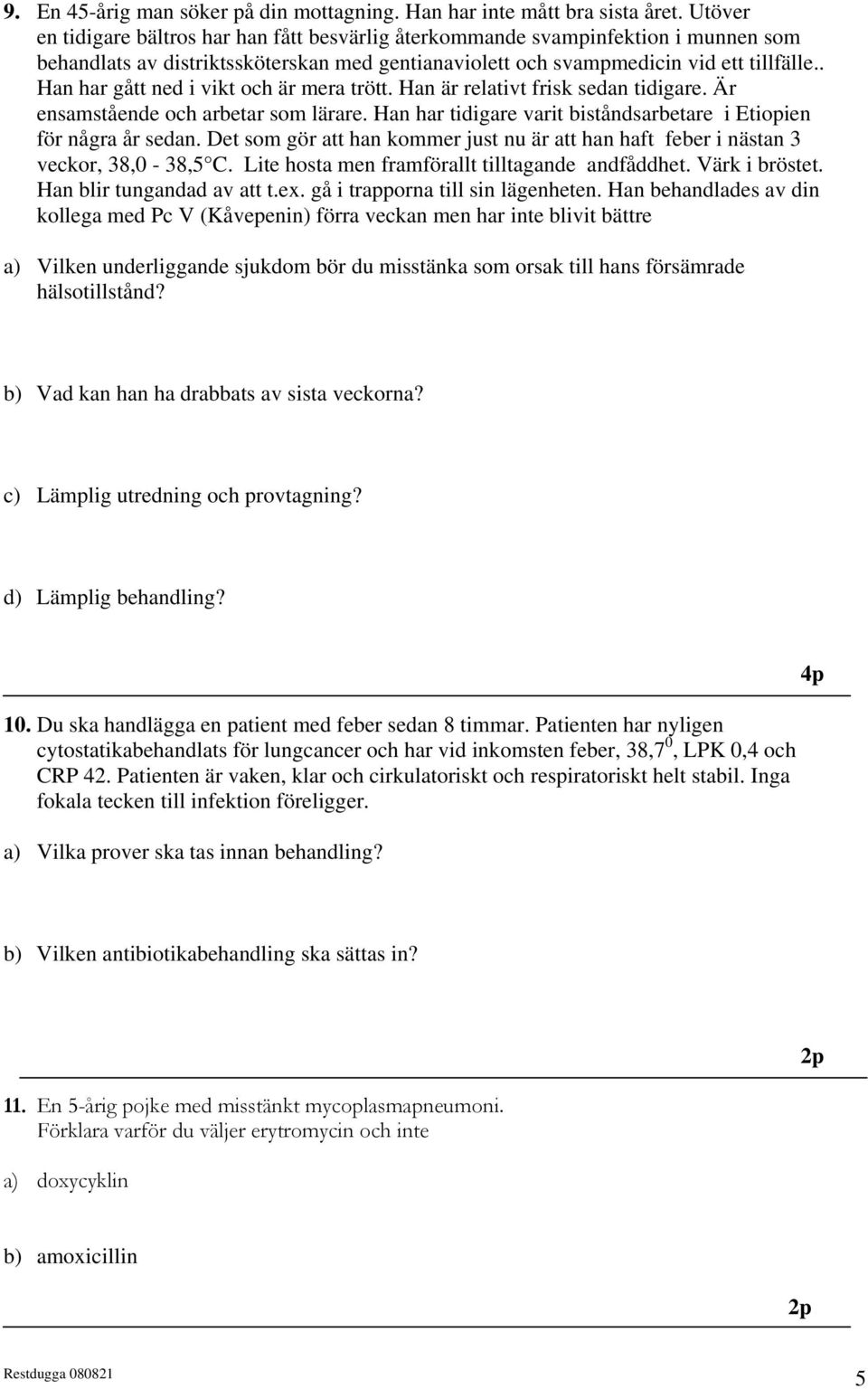 . Han har gått ned i vikt och är mera trött. Han är relativt frisk sedan tidigare. Är ensamstående och arbetar som lärare. Han har tidigare varit biståndsarbetare i Etiopien för några år sedan.