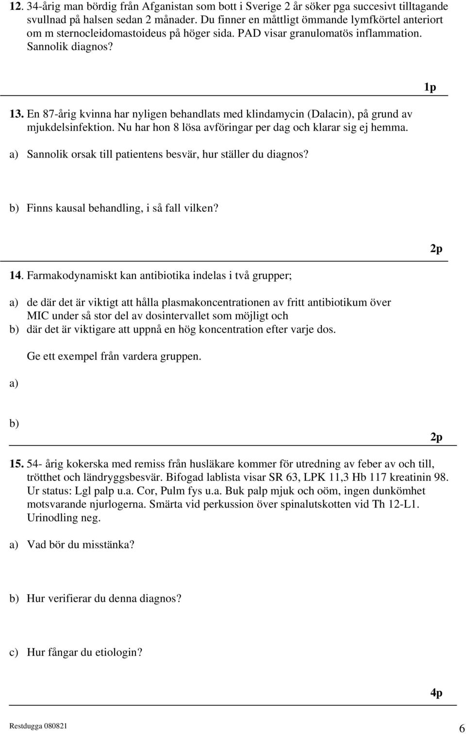 En 87-årig kvinna har nyligen behandlats med klindamycin (Dalacin), på grund av mjukdelsinfektion. Nu har hon 8 lösa avföringar per dag och klarar sig ej hemma.