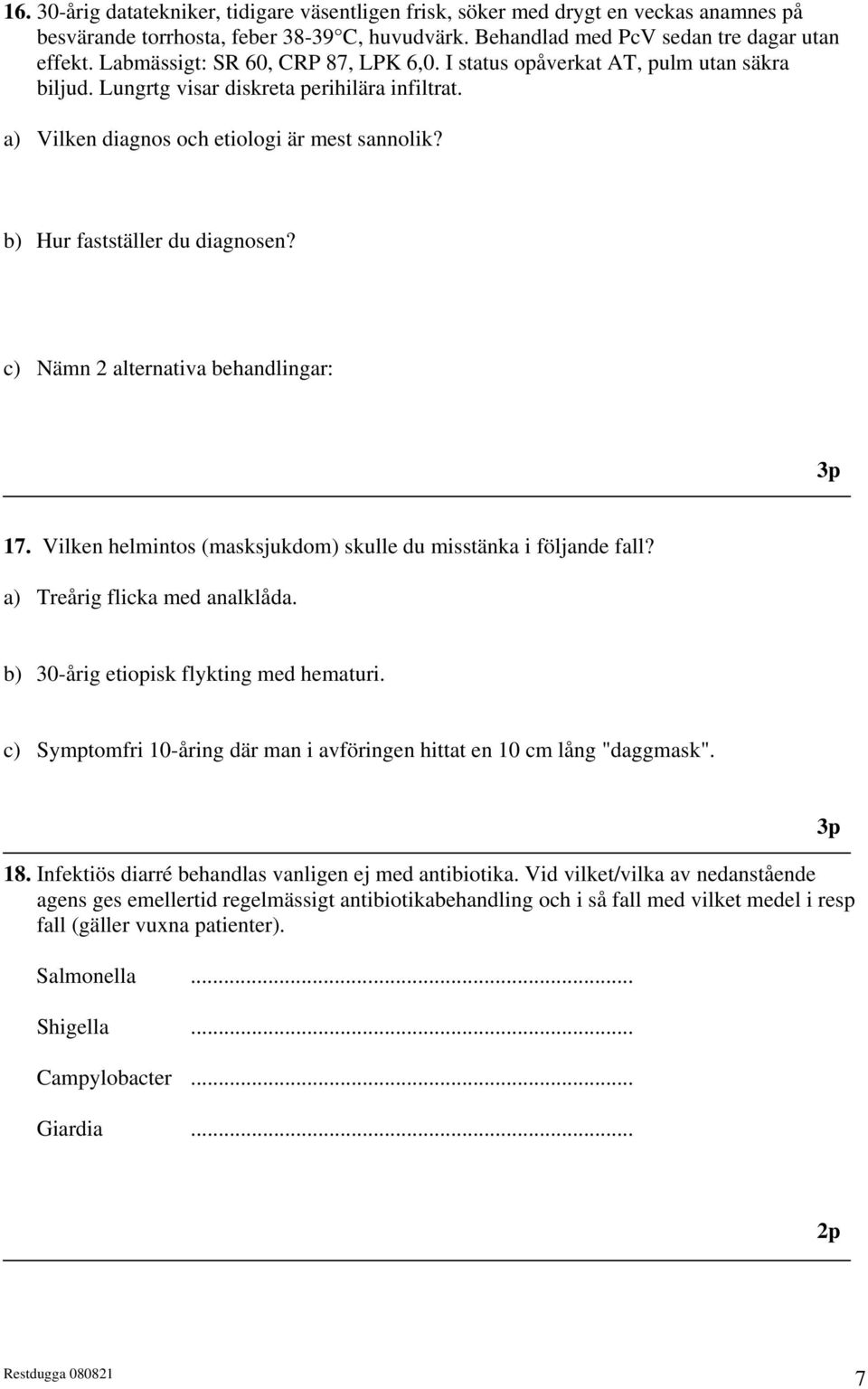 b) Hur fastställer du diagnosen? c) Nämn 2 alternativa behandlingar: 17. Vilken helmintos (masksjukdom) skulle du misstänka i följande fall? a) Treårig flicka med analklåda.