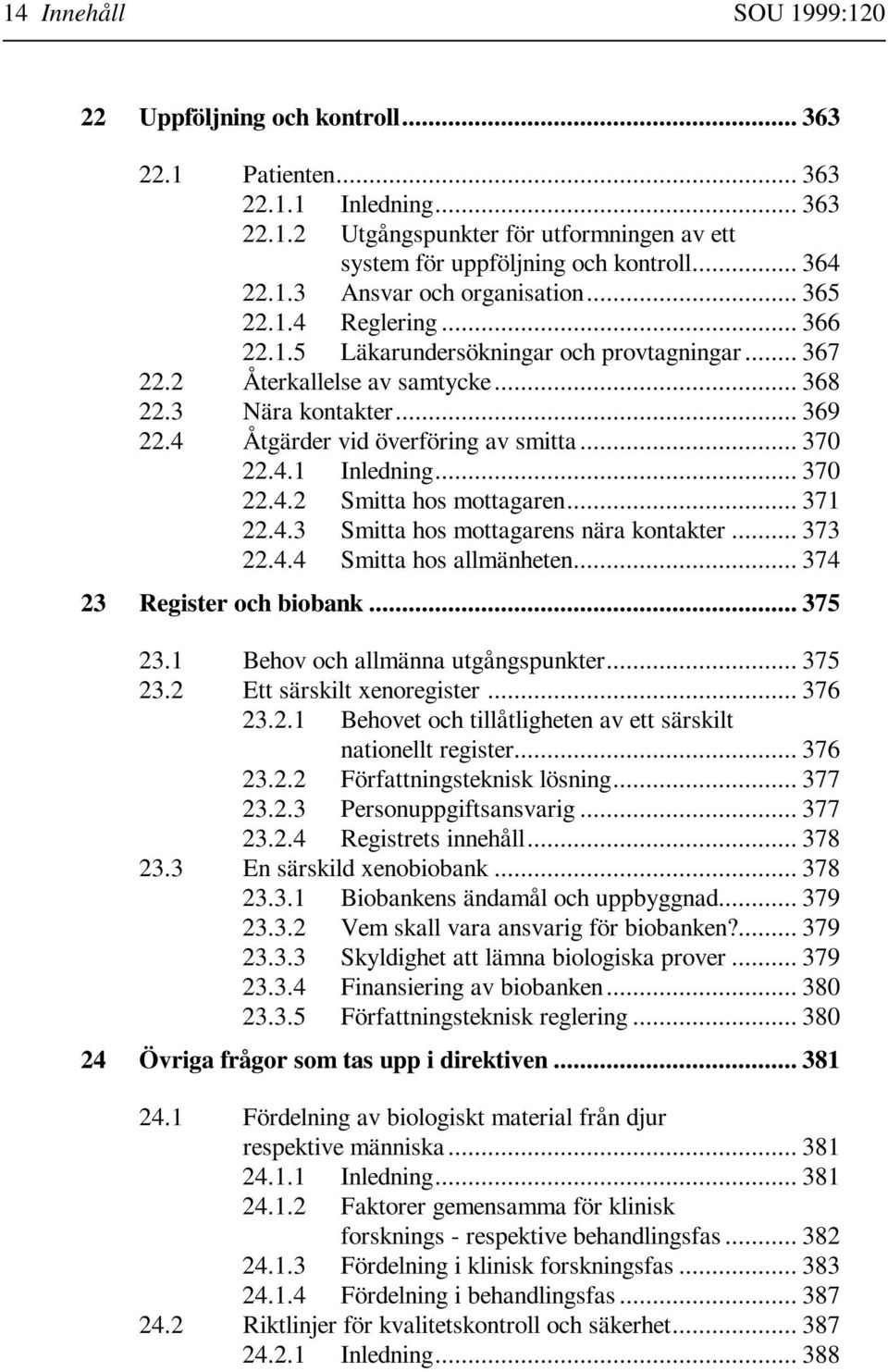 .. 370 22.4.2 Smitta hos mottagaren... 371 22.4.3 Smitta hos mottagarens nära kontakter... 373 22.4.4 Smitta hos allmänheten... 374 23 Register och biobank... 375 23.