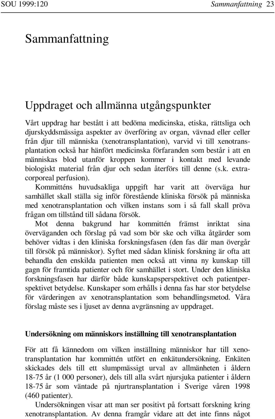 kroppen kommer i kontakt med levande biologiskt material från djur och sedan återförs till denne (s.k. extracorporeal perfusion).