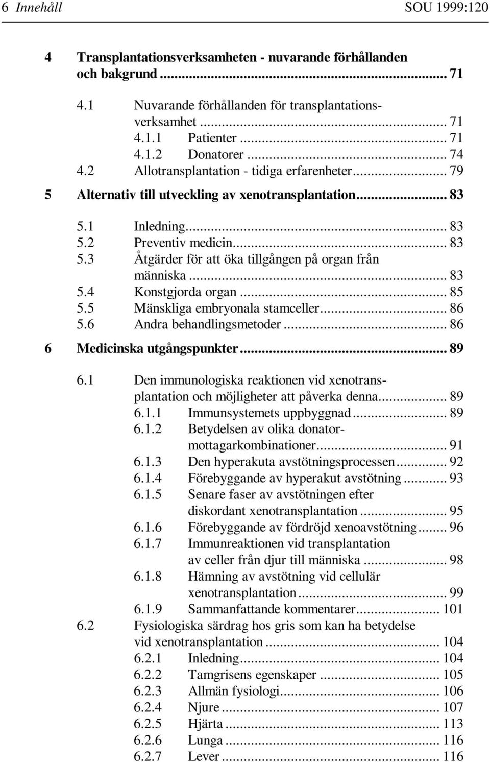 .. 83 5.4 Konstgjorda organ... 85 5.5 Mänskliga embryonala stamceller... 86 5.6 Andra behandlingsmetoder... 86 6 Medicinska utgångspunkter... 89 6.