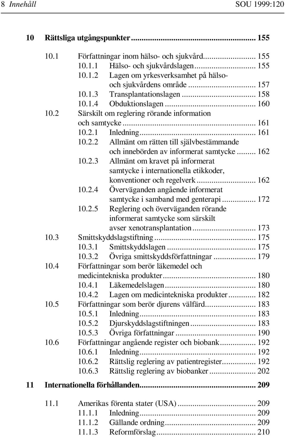 .. 162 10.2.3 Allmänt om kravet på informerat samtycke i internationella etikkoder, konventioner och regelverk... 162 10.2.4 Överväganden angående informerat samtycke i samband med genterapi... 172 10.