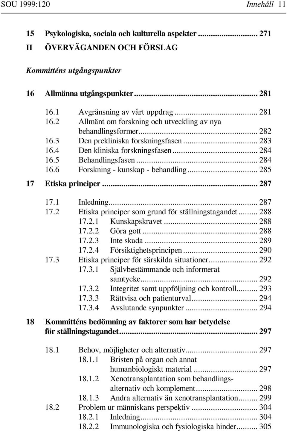5 Behandlingsfasen... 284 16.6 Forskning - kunskap - behandling... 285 17 Etiska principer... 287 17.1 Inledning... 287 17.2 Etiska principer som grund för ställningstagandet... 288 17.2.1 Kunskapskravet.