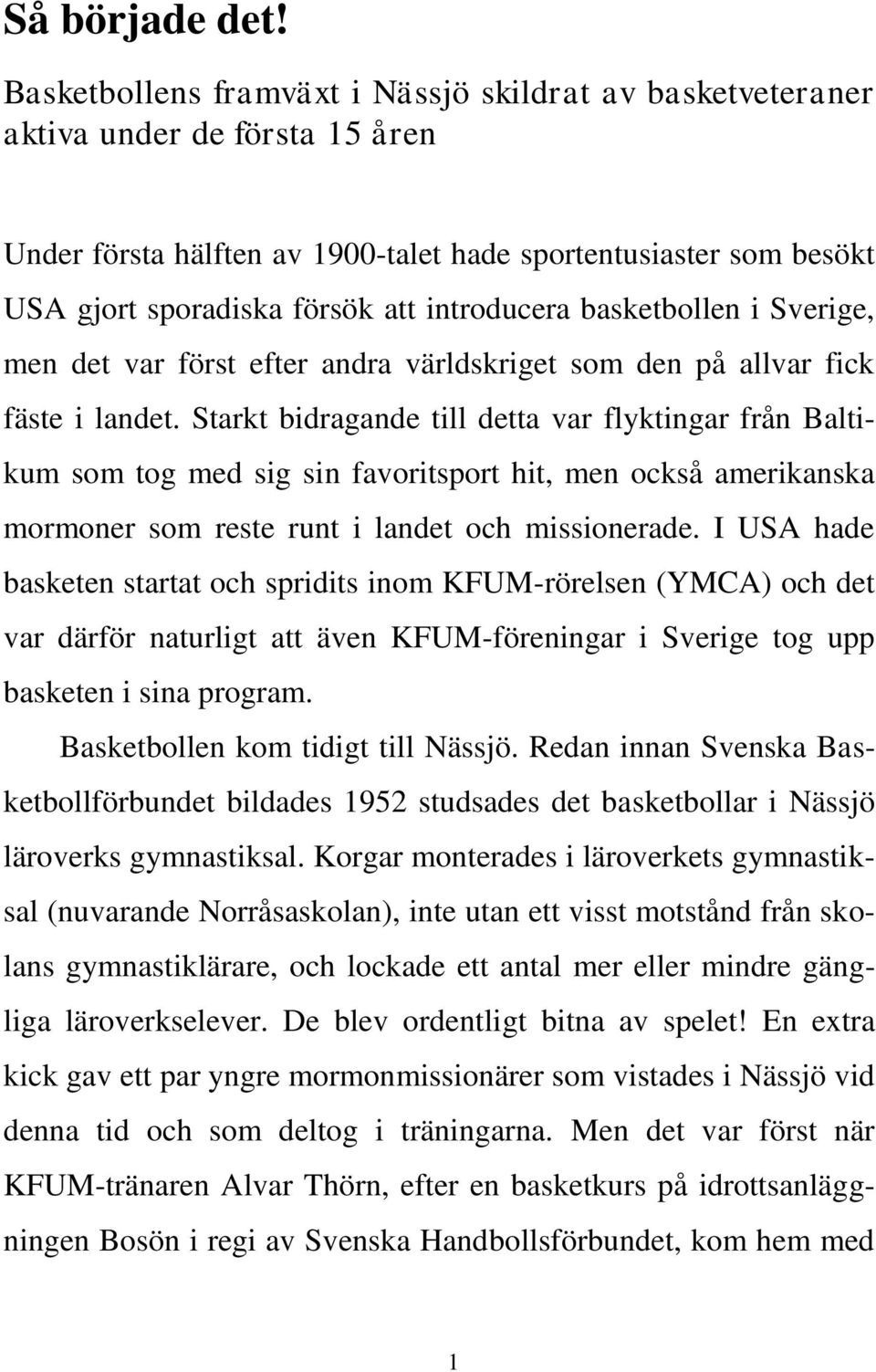 introducera basketbollen i Sverige, men det var först efter andra världskriget som den på allvar fick fäste i landet.