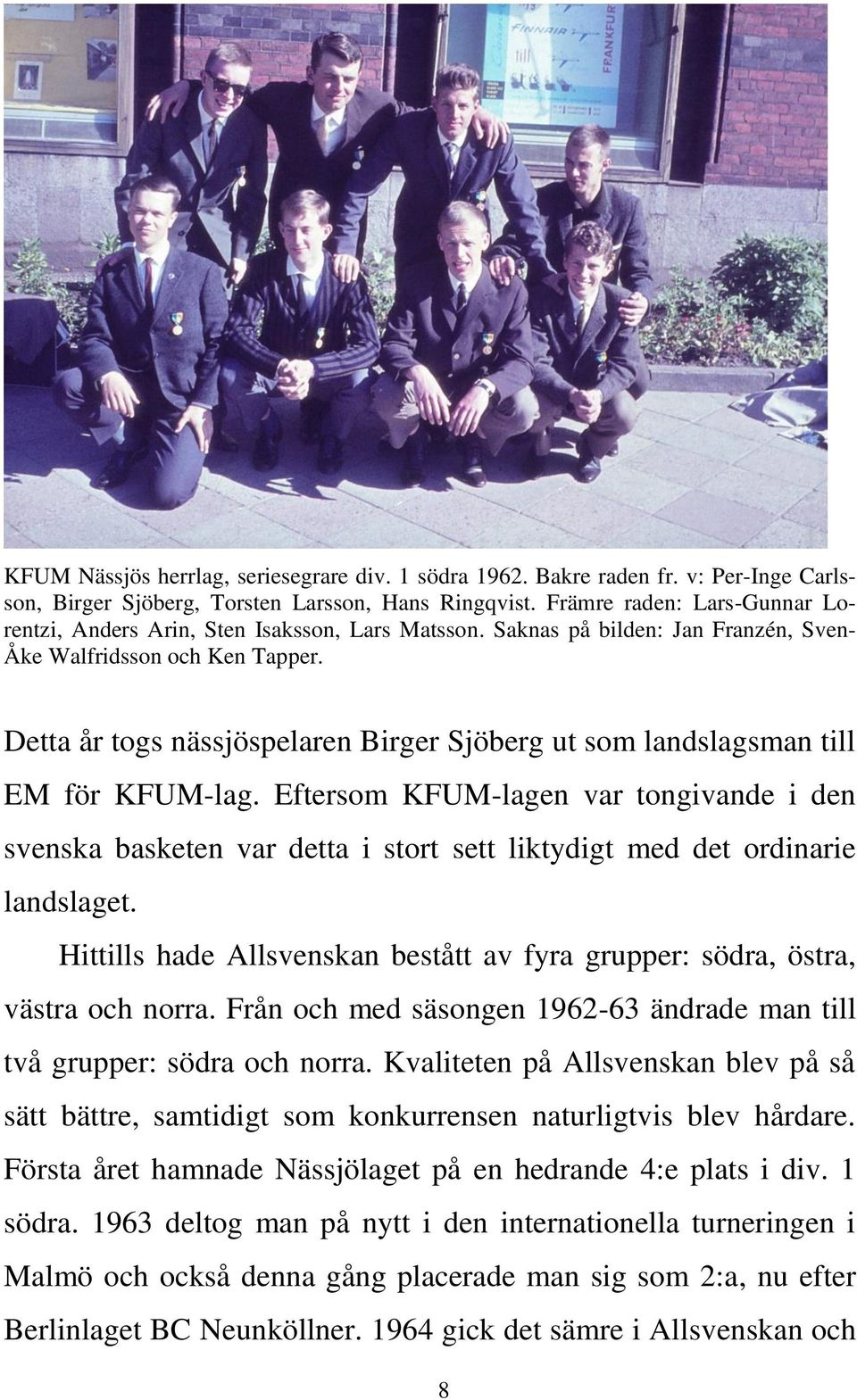 Detta år togs nässjöspelaren Birger Sjöberg ut som landslagsman till EM för KFUM-lag.