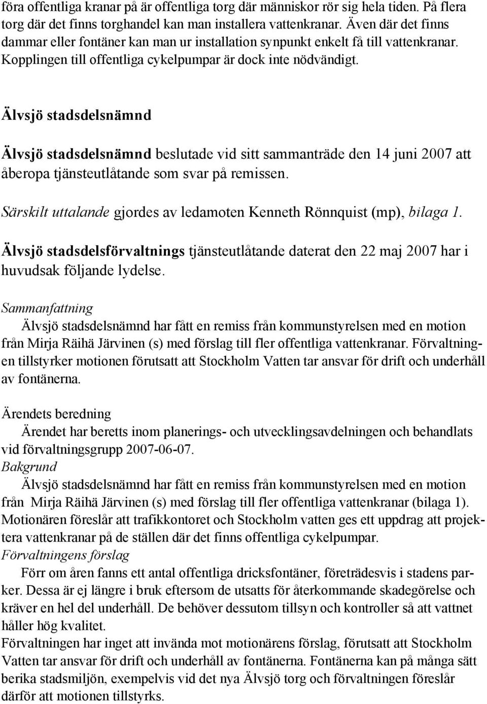 Älvsjö stadsdelsnämnd Älvsjö stadsdelsnämnd beslutade vid sitt sammanträde den 14 juni 2007 att åberopa tjänsteutlåtande som svar på remissen.