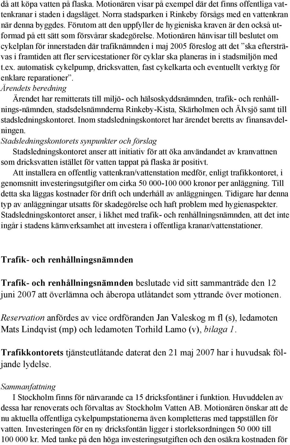 Motionären hänvisar till beslutet om cykelplan för innerstaden där trafiknämnden i maj 2005 föreslog att det ska eftersträvas i framtiden att fler servicestationer för cyklar ska planeras in i