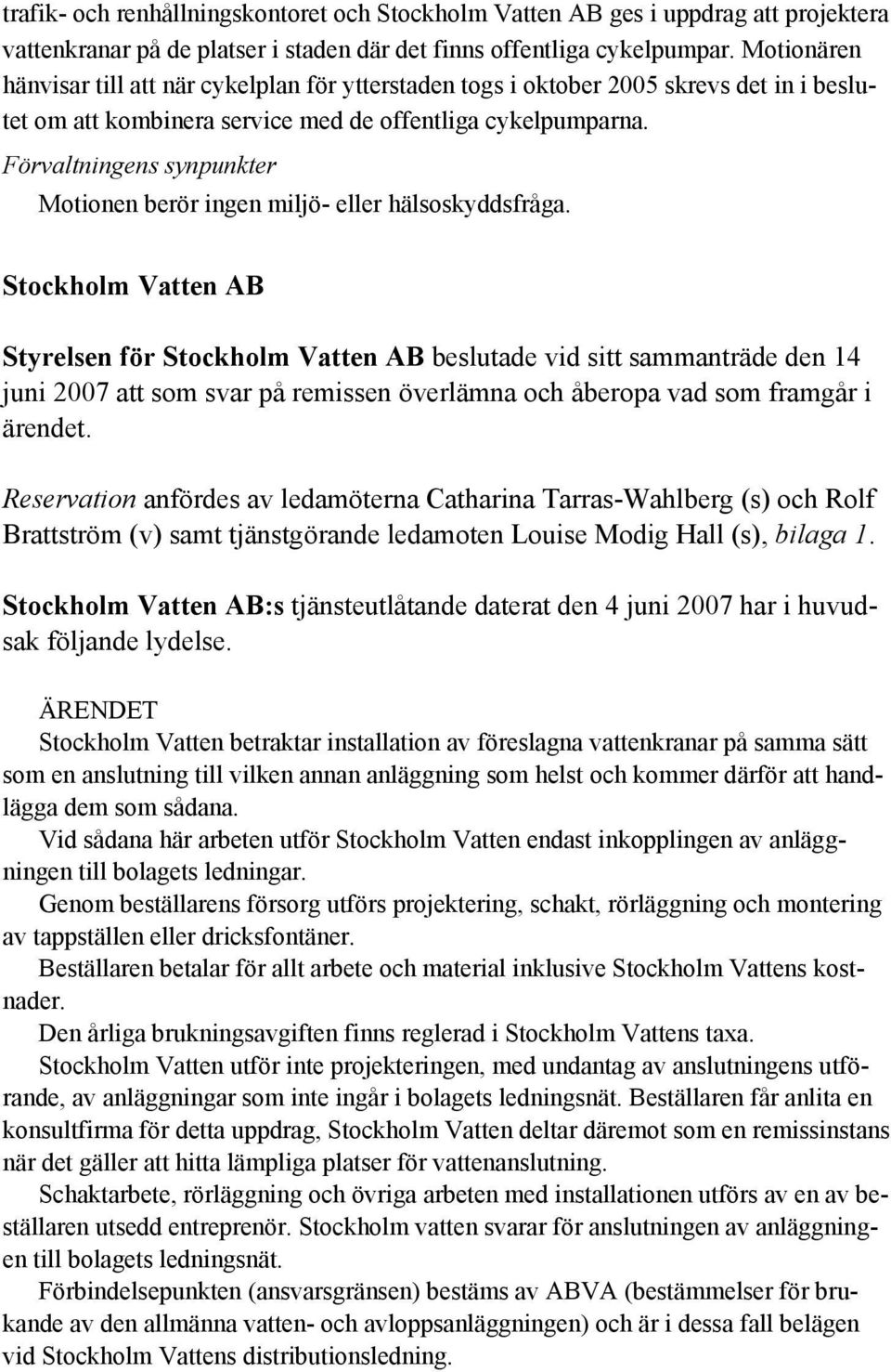 Förvaltningens synpunkter Motionen berör ingen miljö- eller hälsoskyddsfråga.