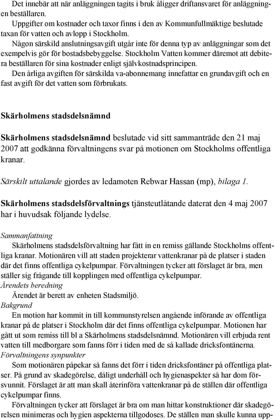 Någon särskild anslutningsavgift utgår inte för denna typ av anläggningar som det exempelvis gör för bostadsbebyggelse.