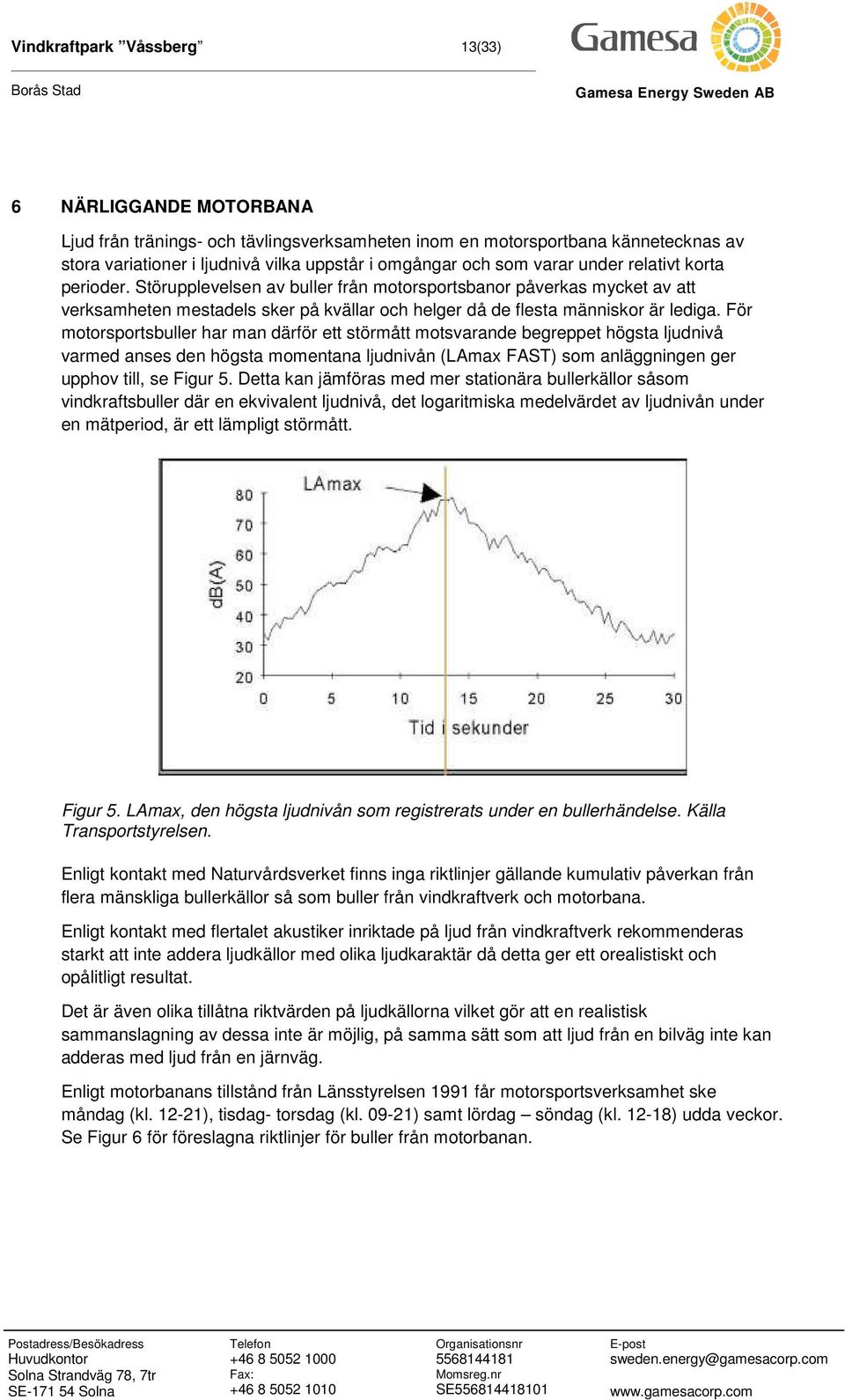 Störupplevelsen av buller från motorsportsbanor påverkas mycket av att verksamheten mestadels sker på kvällar och helger då de flesta människor är lediga.