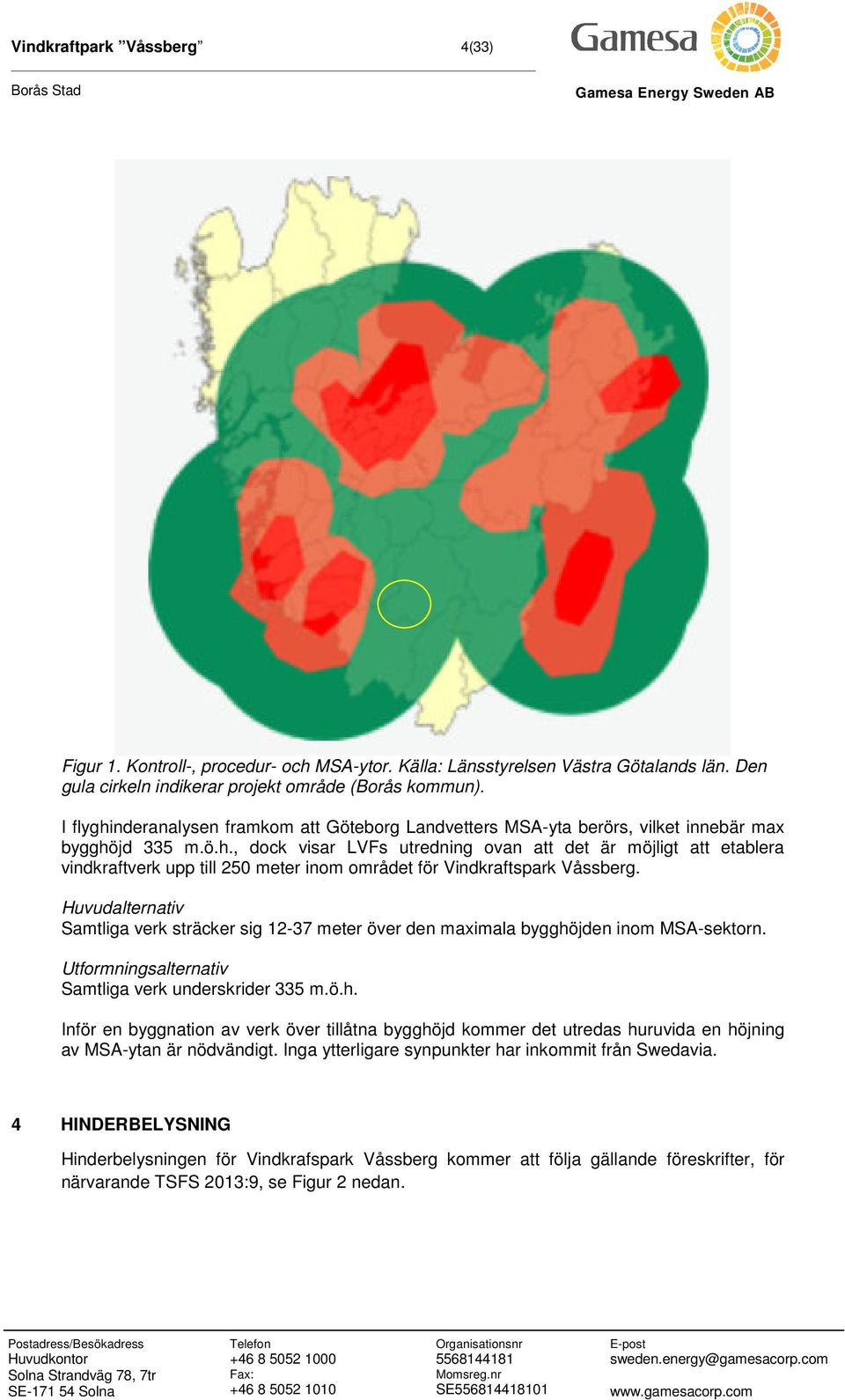 nderanalysen framkom att Göteborg Landvetters MSA-yta berörs, vilket innebär max bygghö