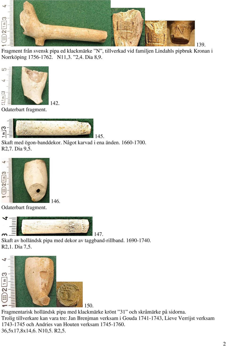 Skaft av holländsk pipa med dekor av taggband-rillband. 1690-1740. R2,1. Dia 7,5. 150.