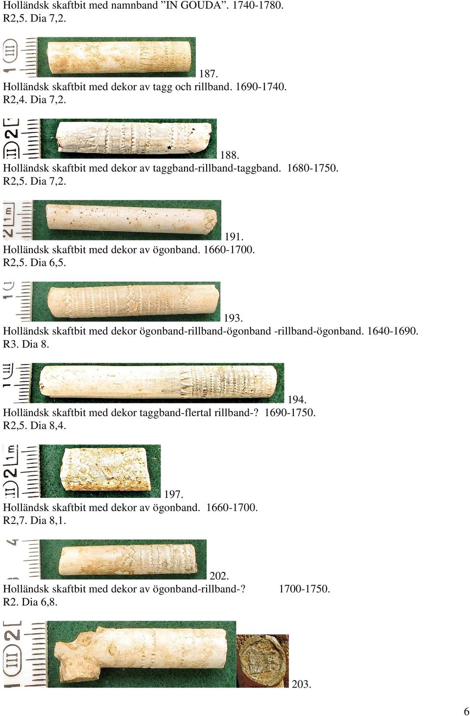 Holländsk skaftbit med dekor ögonband-rillband-ögonband -rillband-ögonband. 1640-1690. R3. Dia 8. 194. Holländsk skaftbit med dekor taggband-flertal rillband-?