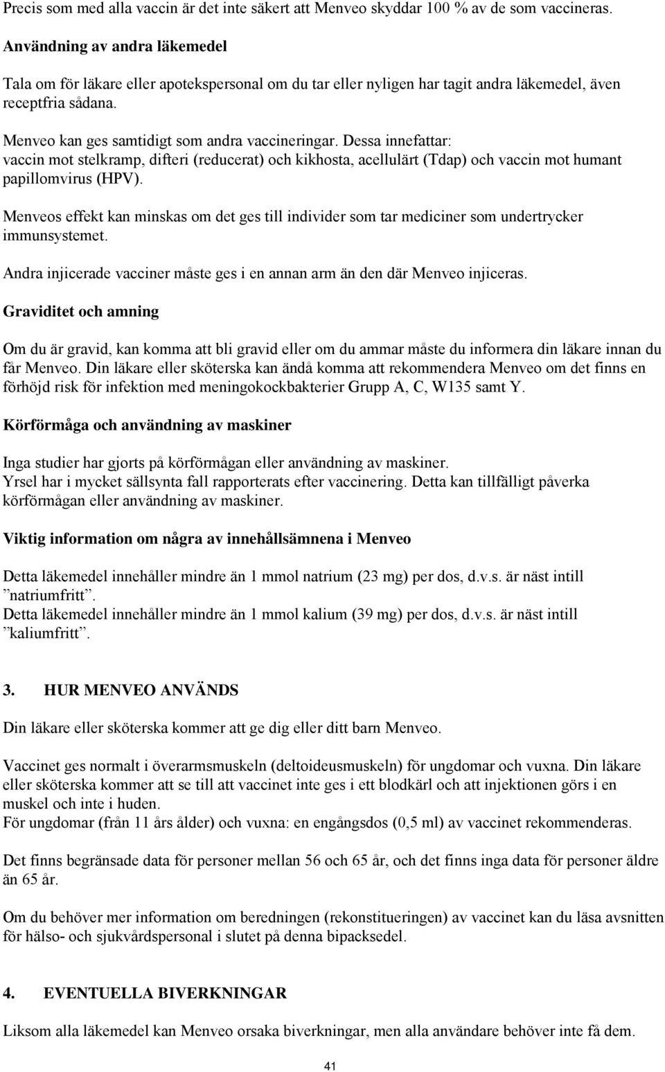 Dessa innefattar: vaccin mot stelkramp, difteri (reducerat) och kikhosta, acellulärt (Tdap) och vaccin mot humant papillomvirus (HPV).