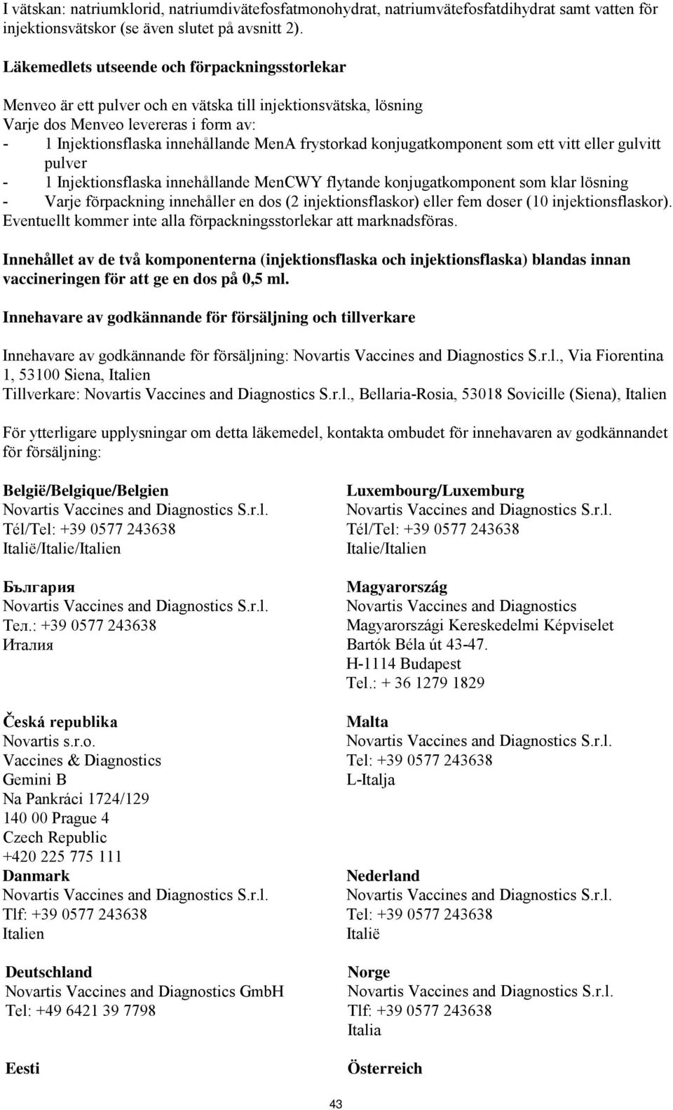 frystorkad konjugatkomponent som ett vitt eller gulvitt pulver - 1 Injektionsflaska innehållande MenCWY flytande konjugatkomponent som klar lösning - Varje förpackning innehåller en dos (2